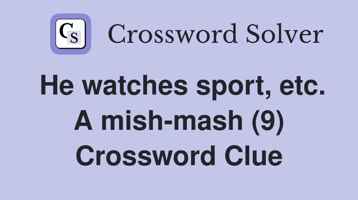 He watches sport, etc. A mish-mash (9) - Crossword Clue Answers